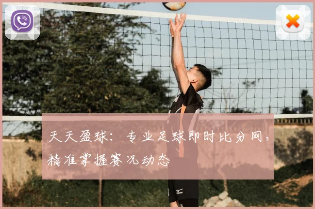 天天盈球：专业足球即时比分网，精准掌握赛况动态