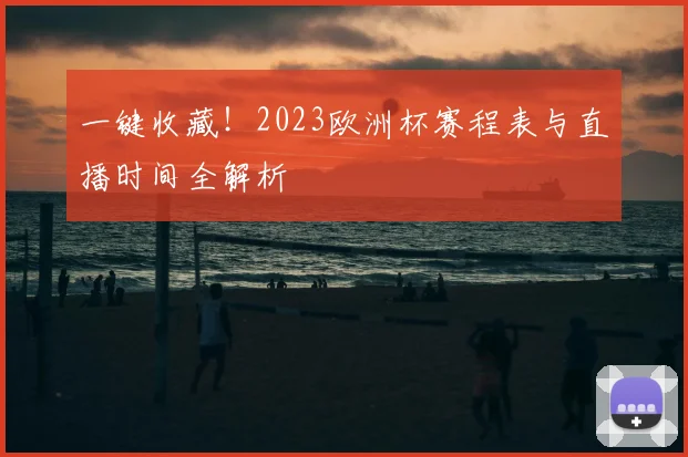 一键收藏！2023欧洲杯赛程表与直播时间全解析