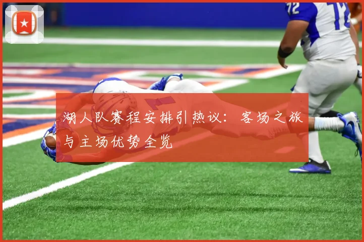 湖人队赛程安排引热议：客场之旅与主场优势全览