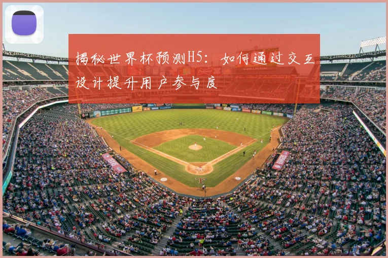 揭秘世界杯预测H5：如何通过交互设计提升用户参与度