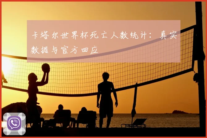 卡塔尔世界杯死亡人数统计：真实数据与官方回应